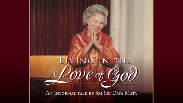 Talks on “Living in the Love of God” by Sri Sri Daya Mata