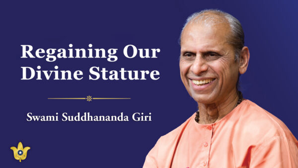 Regaining our Divine Stature by Swami Suddhananda Giri