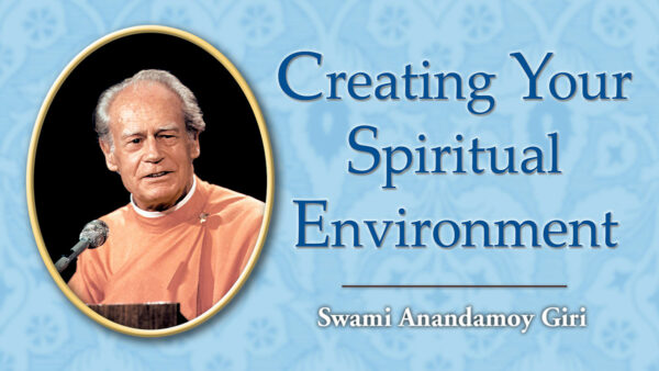 Creating Your Spiritual Environment by Swami Anandamoy Giri