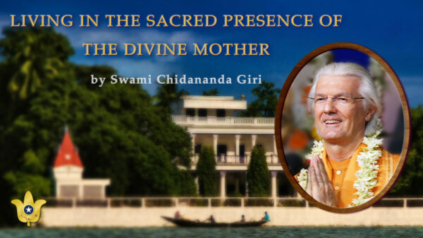 Living in the Sacred Presence of Divine Mother by Sri Sri Swami Chidananda Giri
